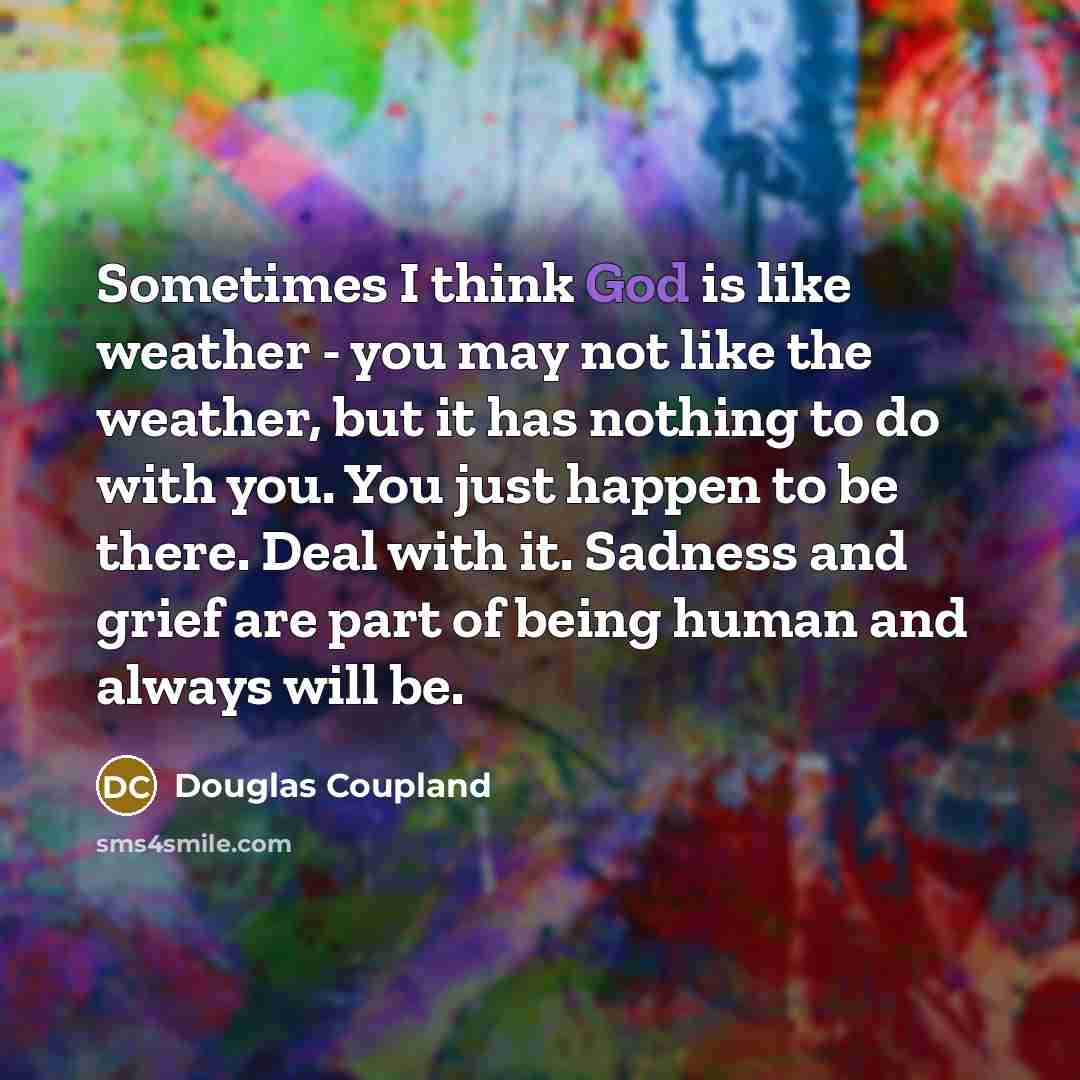 “Sometimes I think God is like weather - you may…” quote by Douglas Coupland