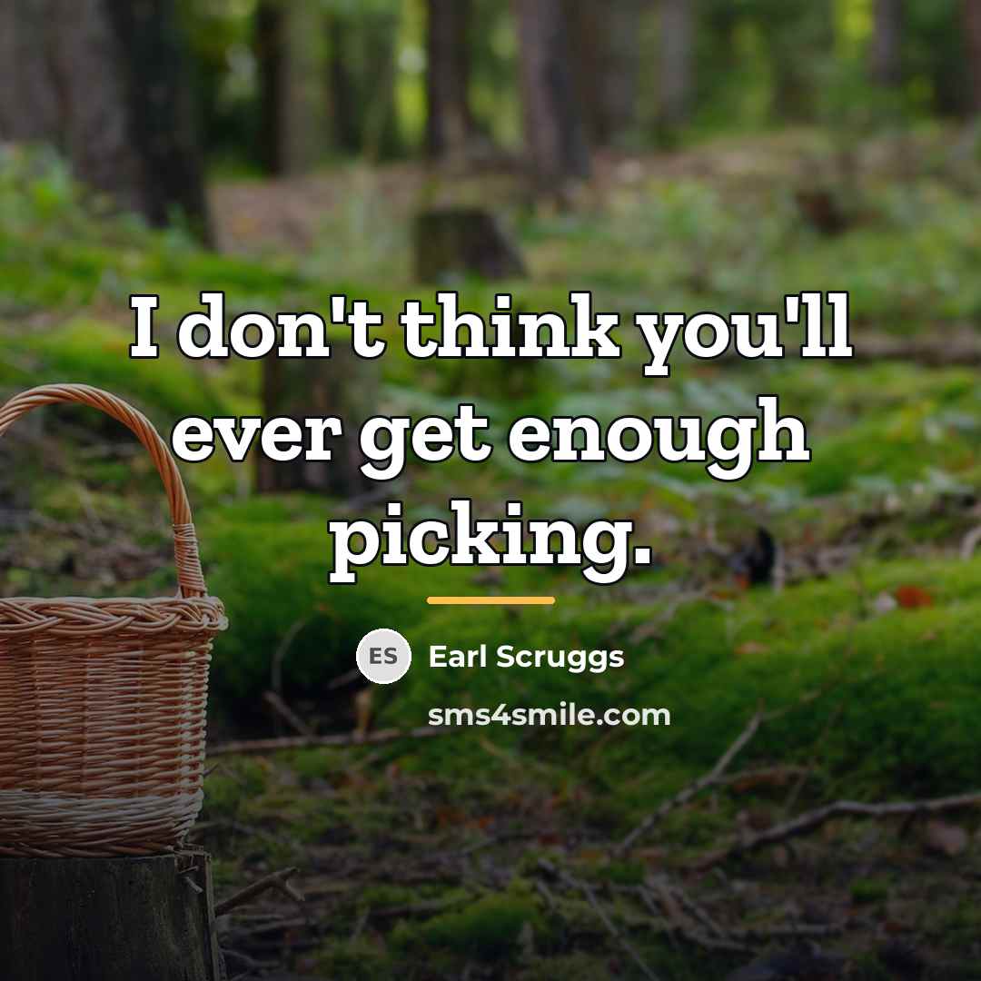 “I don't think you'll ever get enough picking.…” quote by Earl Scruggs