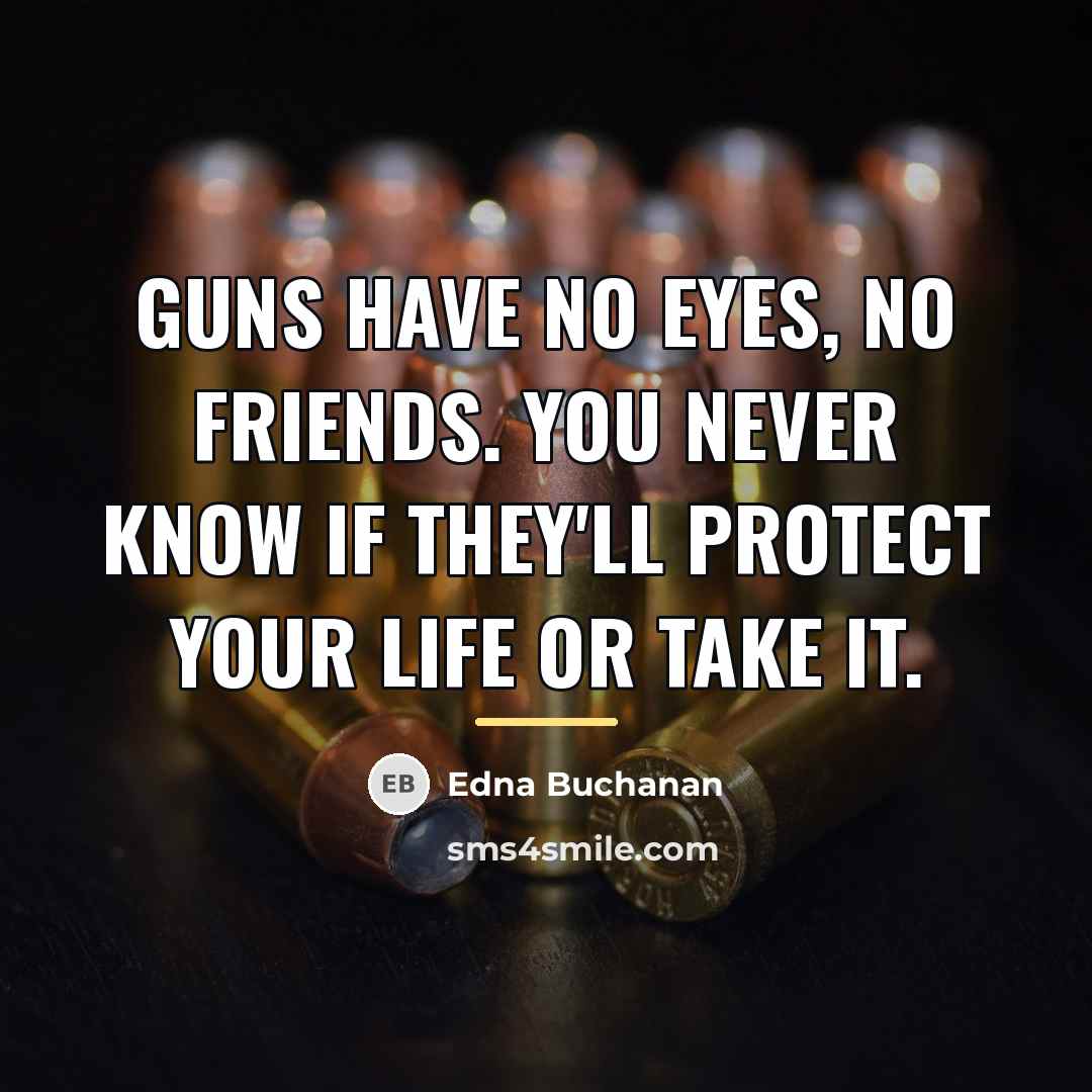 “Guns have no eyes, no friends. You never know if…” quote by Edna Buchanan