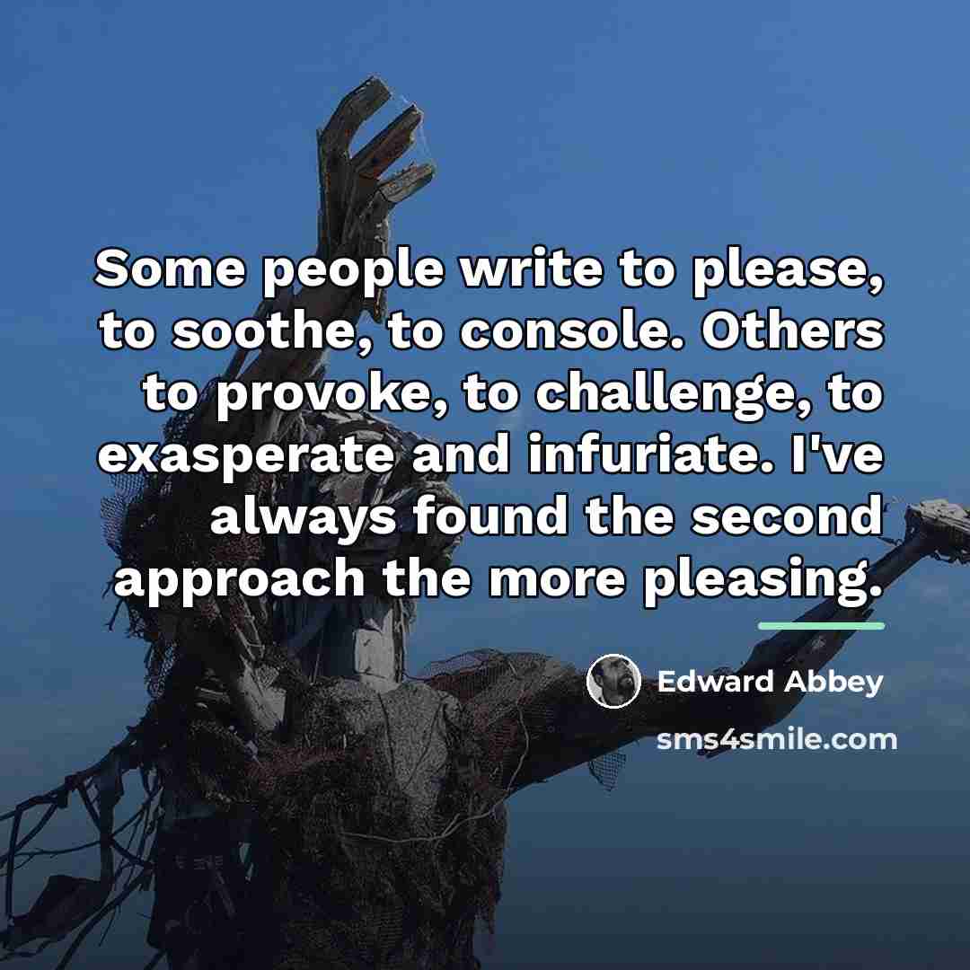 “Some people write to please, to soothe, to console. Others…” quote by Edward Abbey