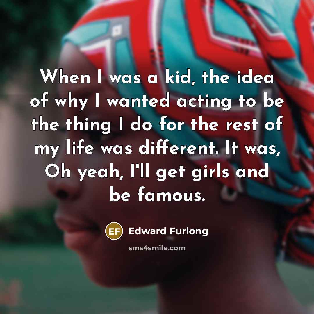 “When I was a kid, the idea of why I…” quote by Edward Furlong