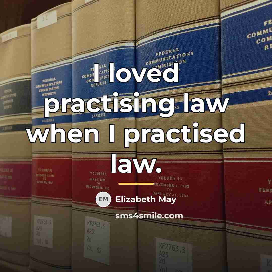 “I loved practising law when I practised law.…” quote by Elizabeth May