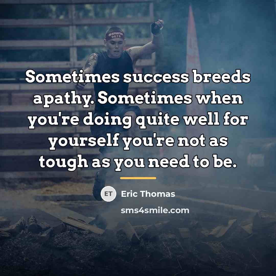 “Sometimes success breeds apathy. Sometimes when you're doing quite well…” quote by Eric Thomas