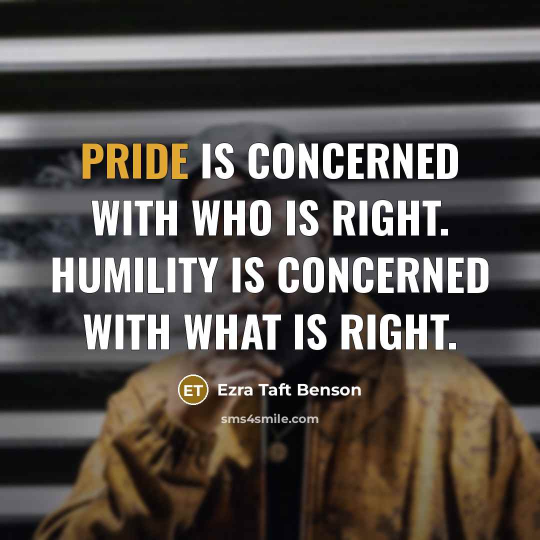 “Pride is concerned with who is right. Humility is concerned…” quote by Ezra Taft Benson