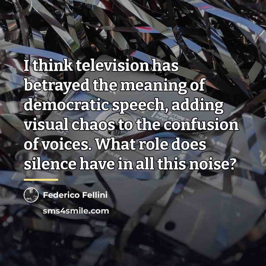 “I think television has betrayed the meaning of democratic speech,…” quote by Federico Fellini