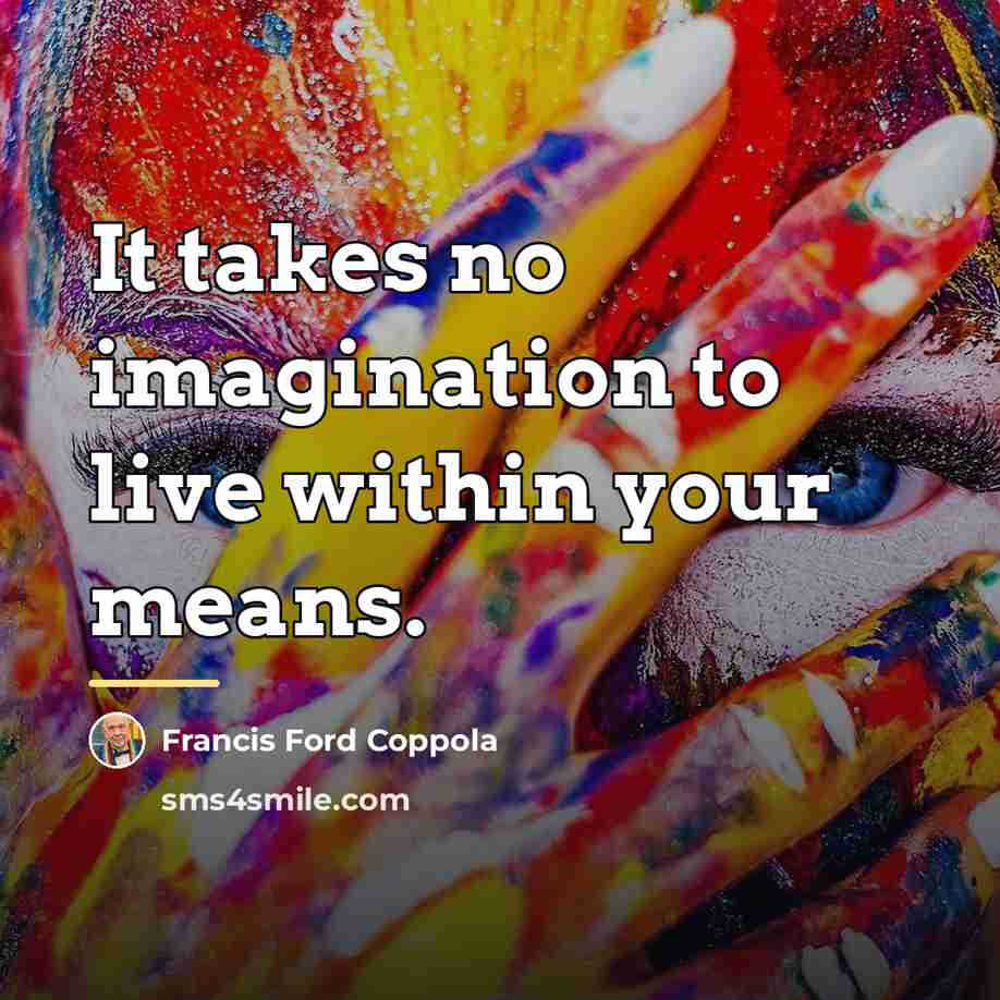 “It takes no imagination to live within your means.…” quote by Francis Ford Coppola