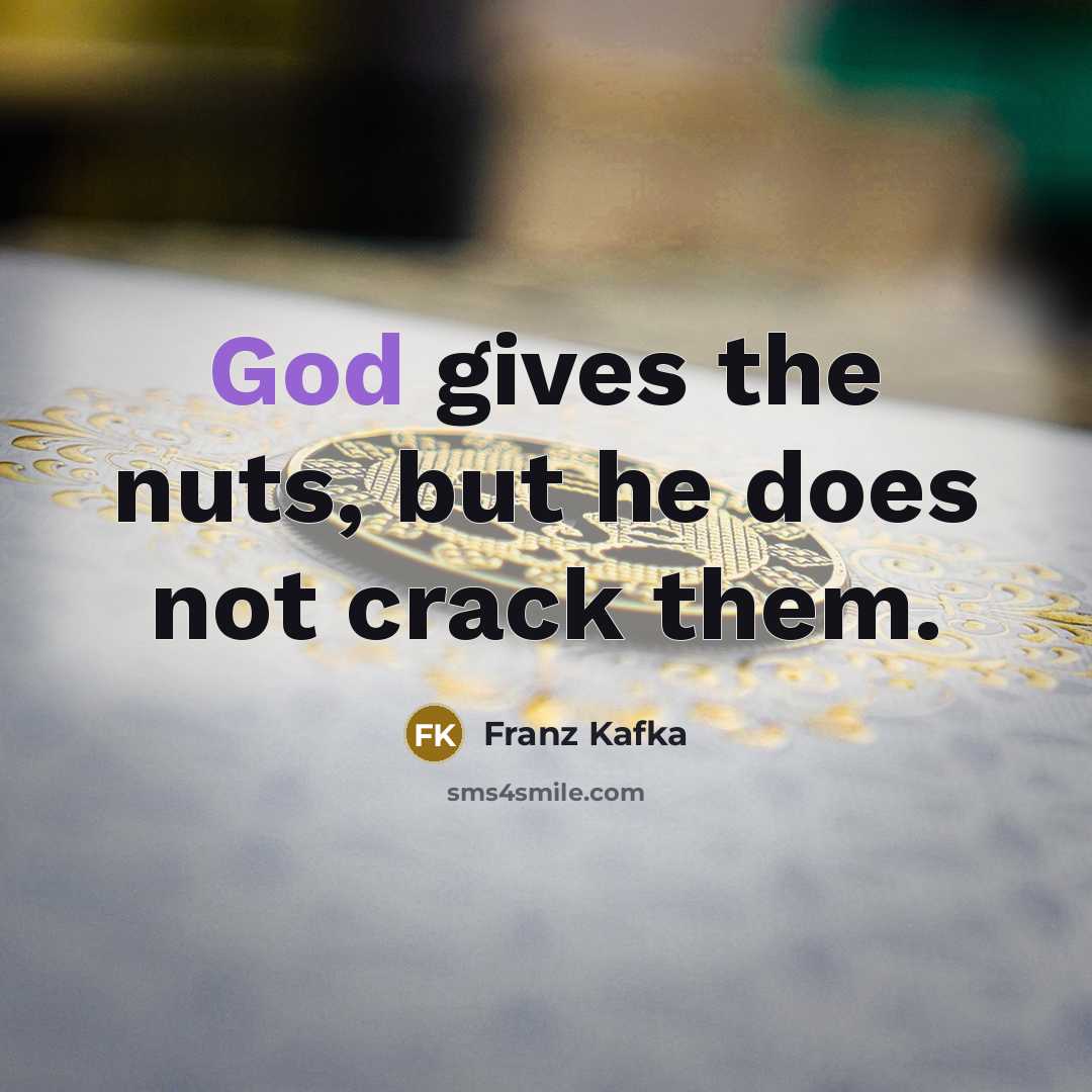 “God gives the nuts, but he does not crack them.…” quote by Franz Kafka