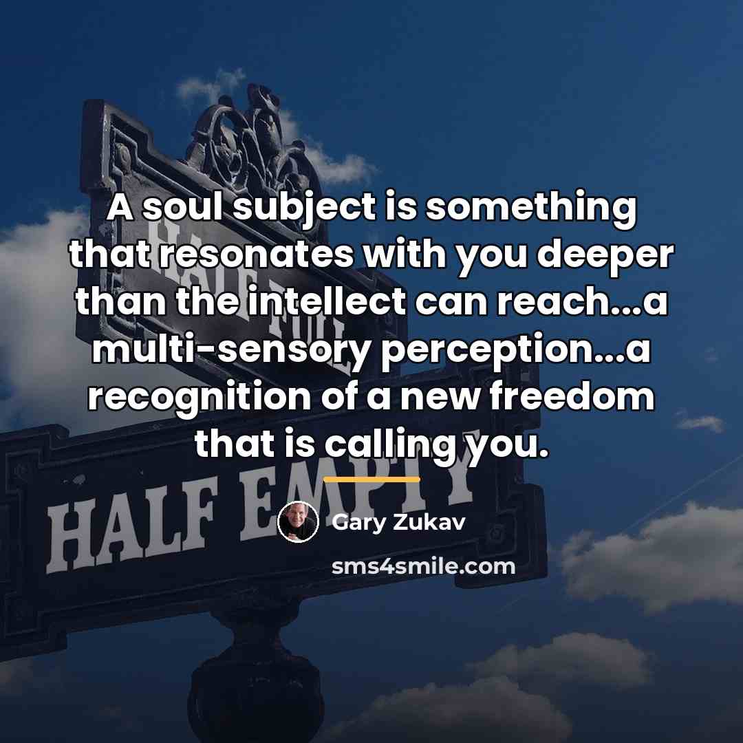 “A soul subject is something that resonates with you deeper…” quote by Gary Zukav