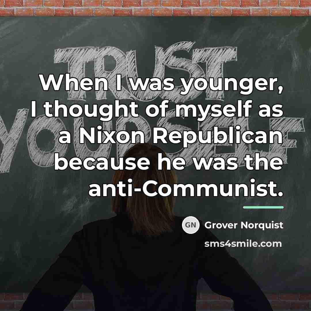 “When I was younger, I thought of myself as a…” quote by Grover Norquist