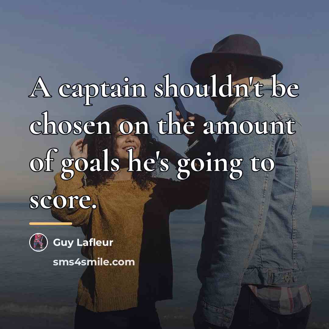 “A captain shouldn't be chosen on the amount of goals…” quote by Guy Lafleur