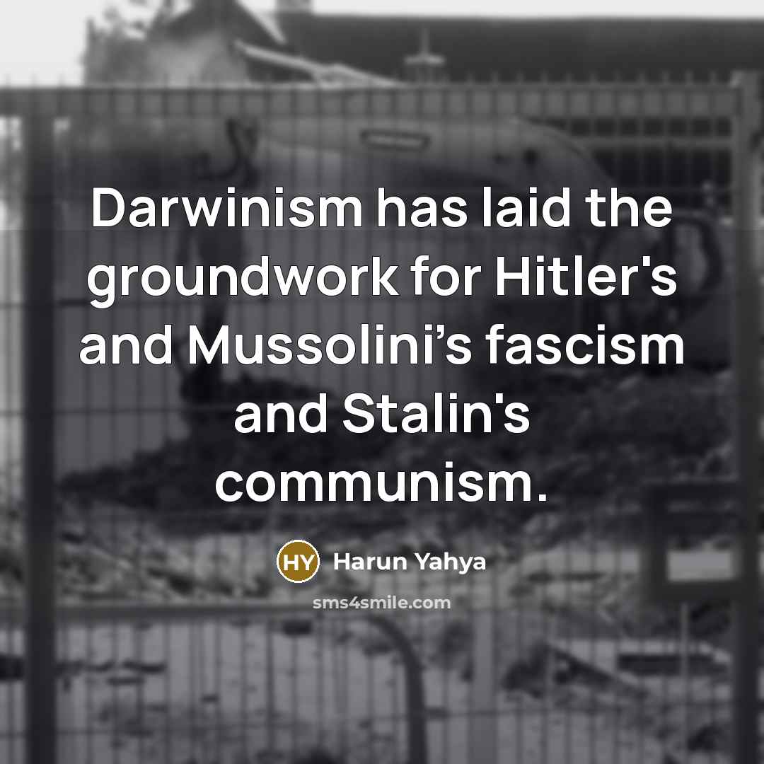“Darwinism has laid the groundwork for Hitler's and Mussolini's fascism…” quote by Harun Yahya
