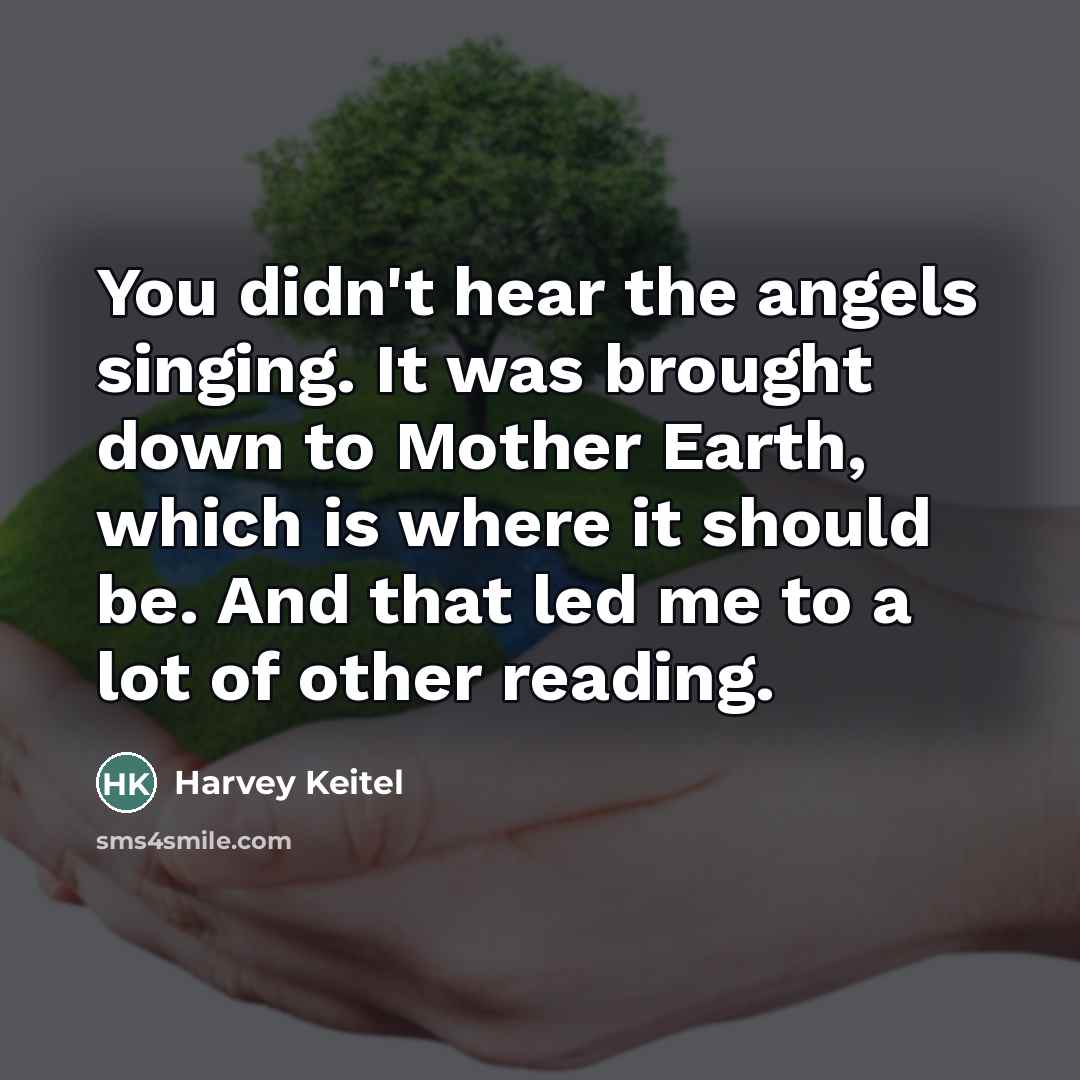“You didn't hear the angels singing. It was brought down…” quote by Harvey Keitel