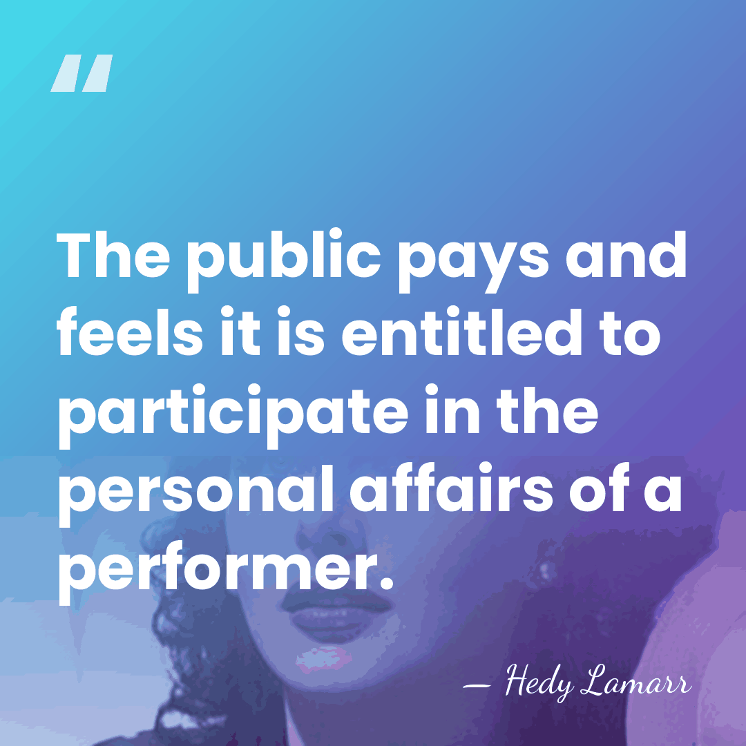 The public pays and feels it is entitled to participate in the&hellip; - Hedy Lamarr