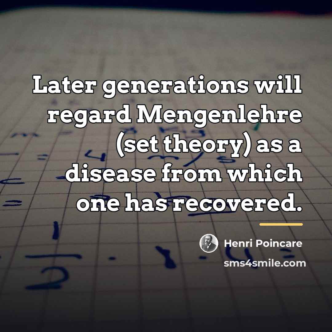 “Later generations will regard Mengenlehre (set theory) as a disease…” quote by Henri Poincare