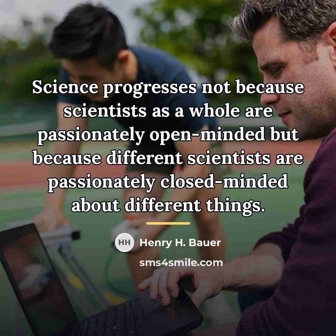 “Science progresses not because scientists as a whole are passionately…” quote by Henry H. Bauer