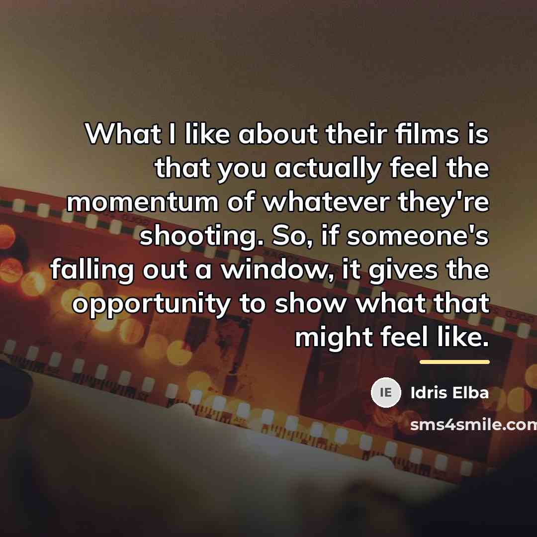 “What I like about their films is that you actually…” quote by Idris Elba