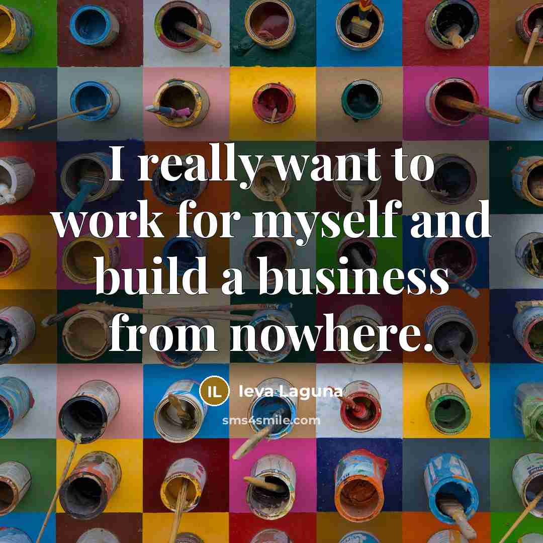 “I really want to work for myself and build a…” quote by Ieva Laguna