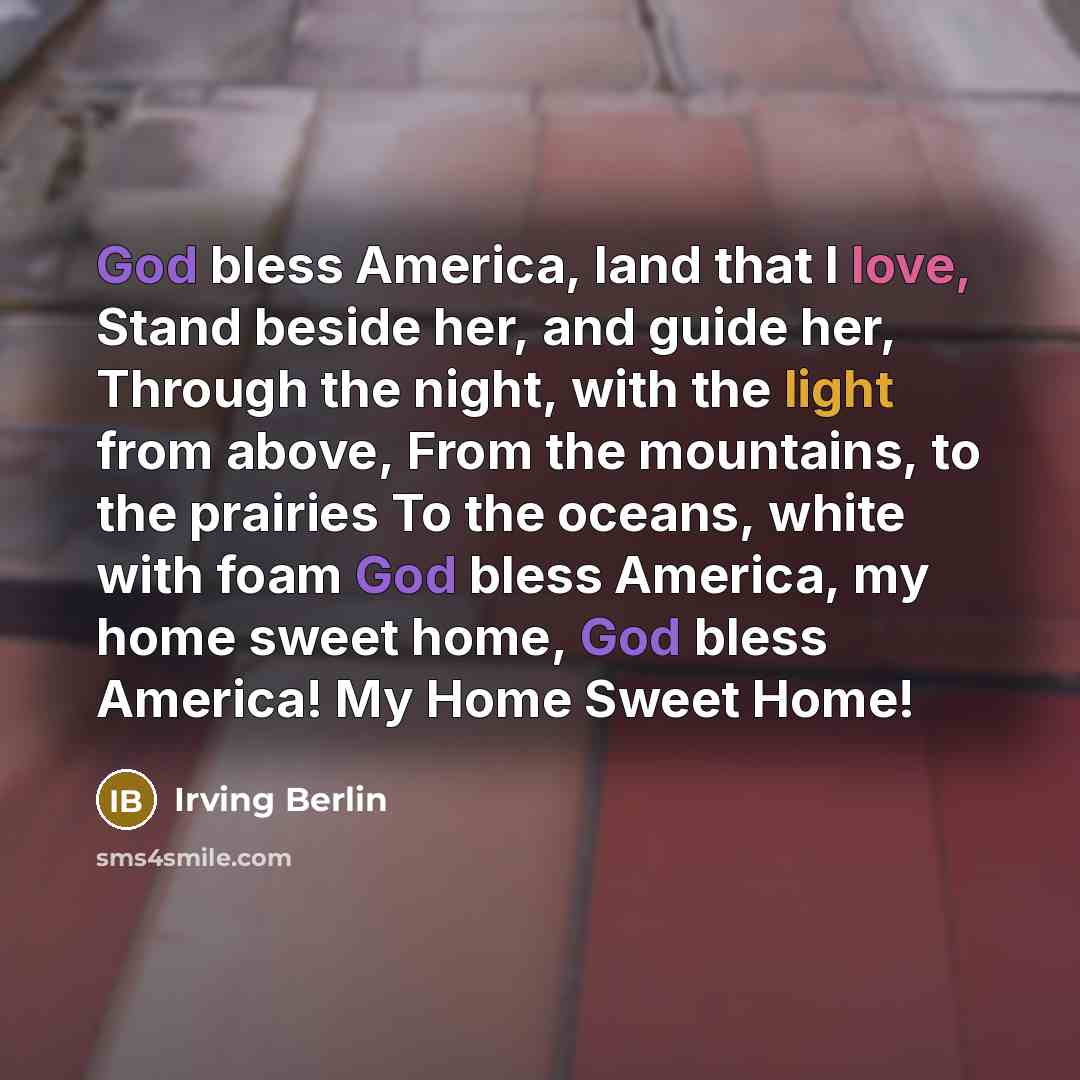 “God bless America, land that I love, Stand beside her,…” quote by Irving Berlin