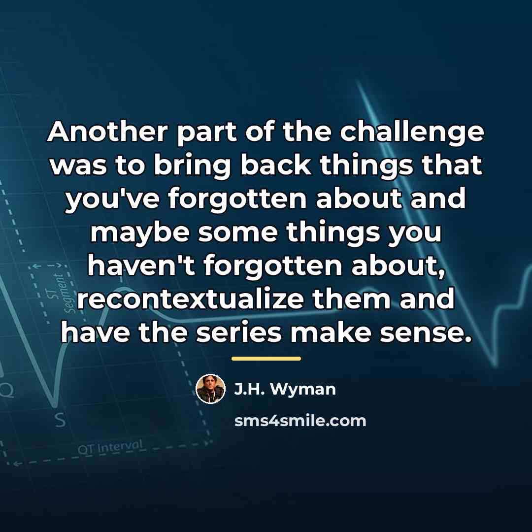 “Another part of the challenge was to bring back things…” quote by J.H. Wyman