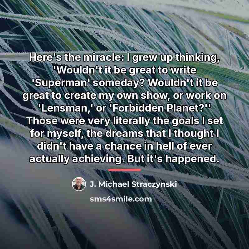 “Here's the miracle: I grew up thinking, 'Wouldn't it be…” quote by J. Michael Straczynski