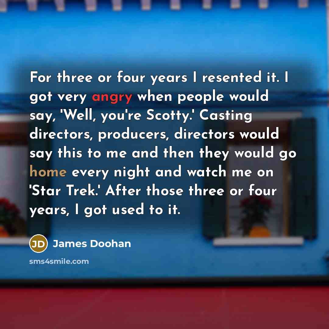 “For three or four years I resented it. I got…” quote by James Doohan