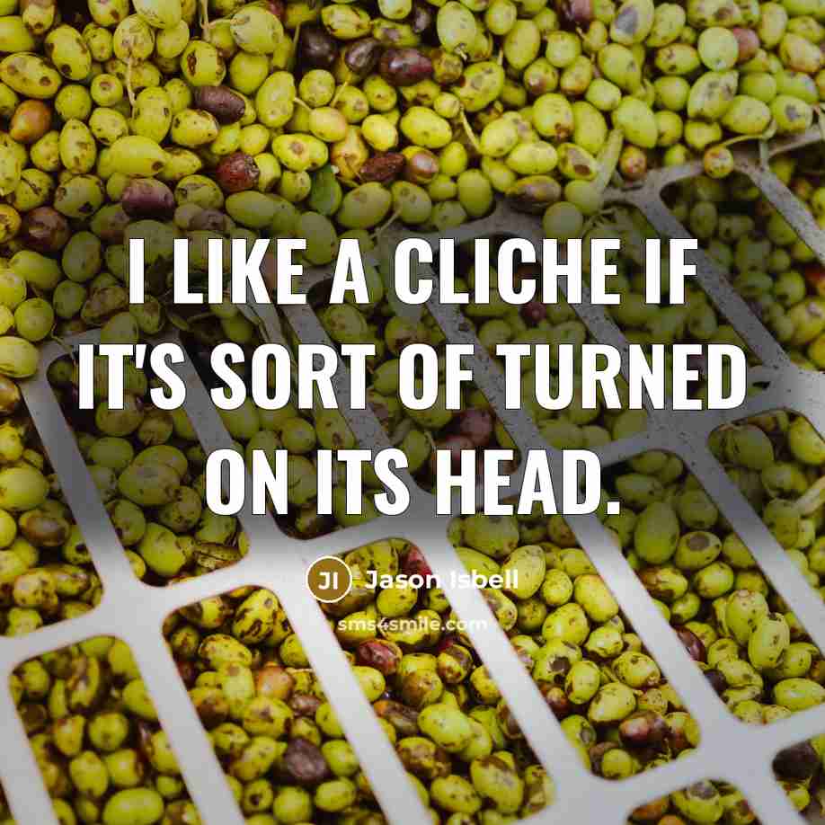 “I like a cliche if it's sort of turned on…” quote by Jason Isbell