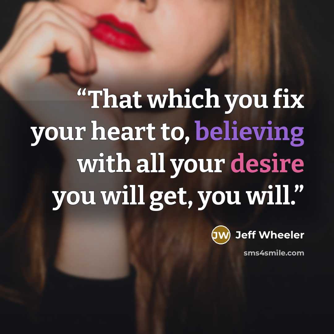 “That which you fix your heart to, believing with all your desire you will get, you will.” quote by Jeff Wheeler