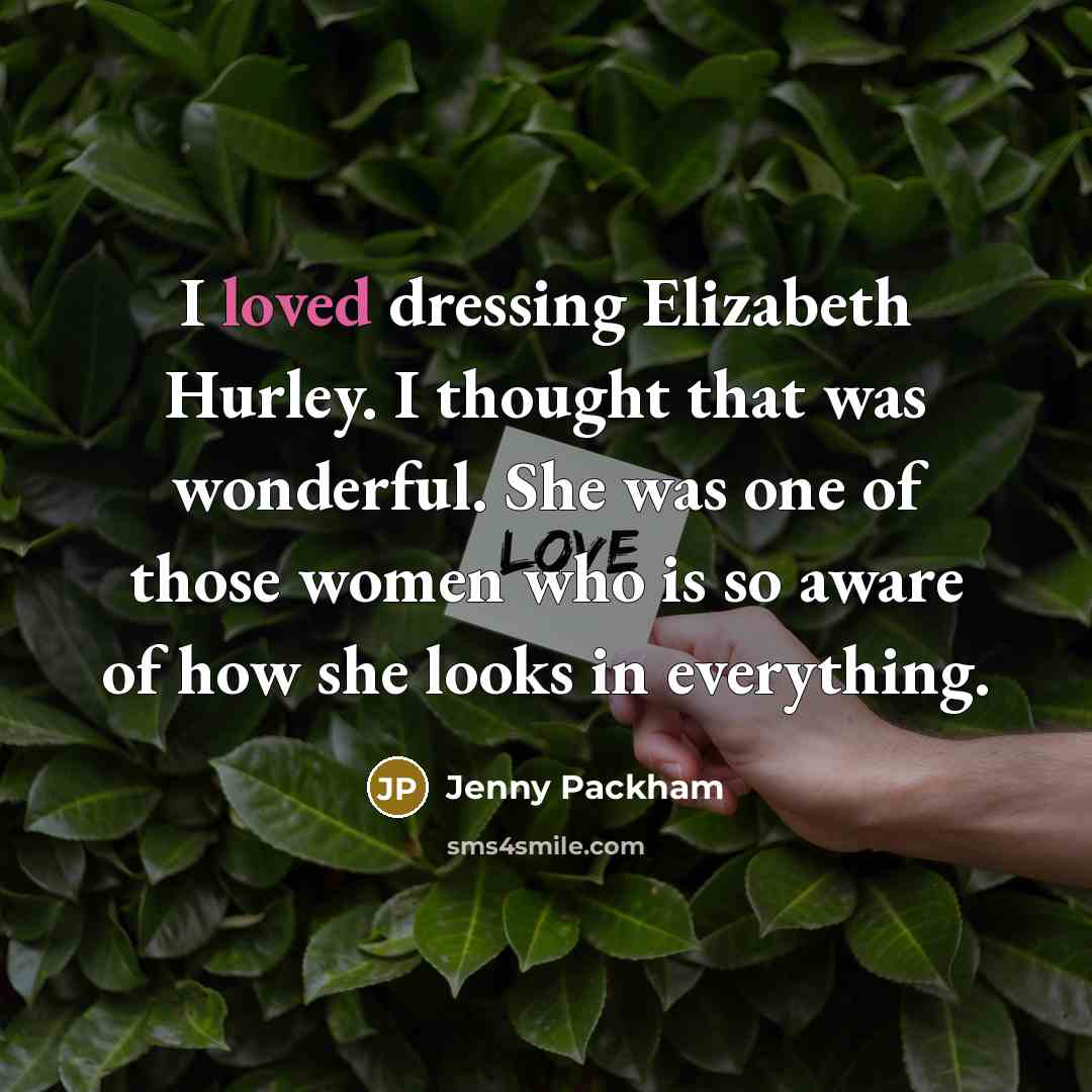 “I loved dressing Elizabeth Hurley. I thought that was wonderful.…” quote by Jenny Packham