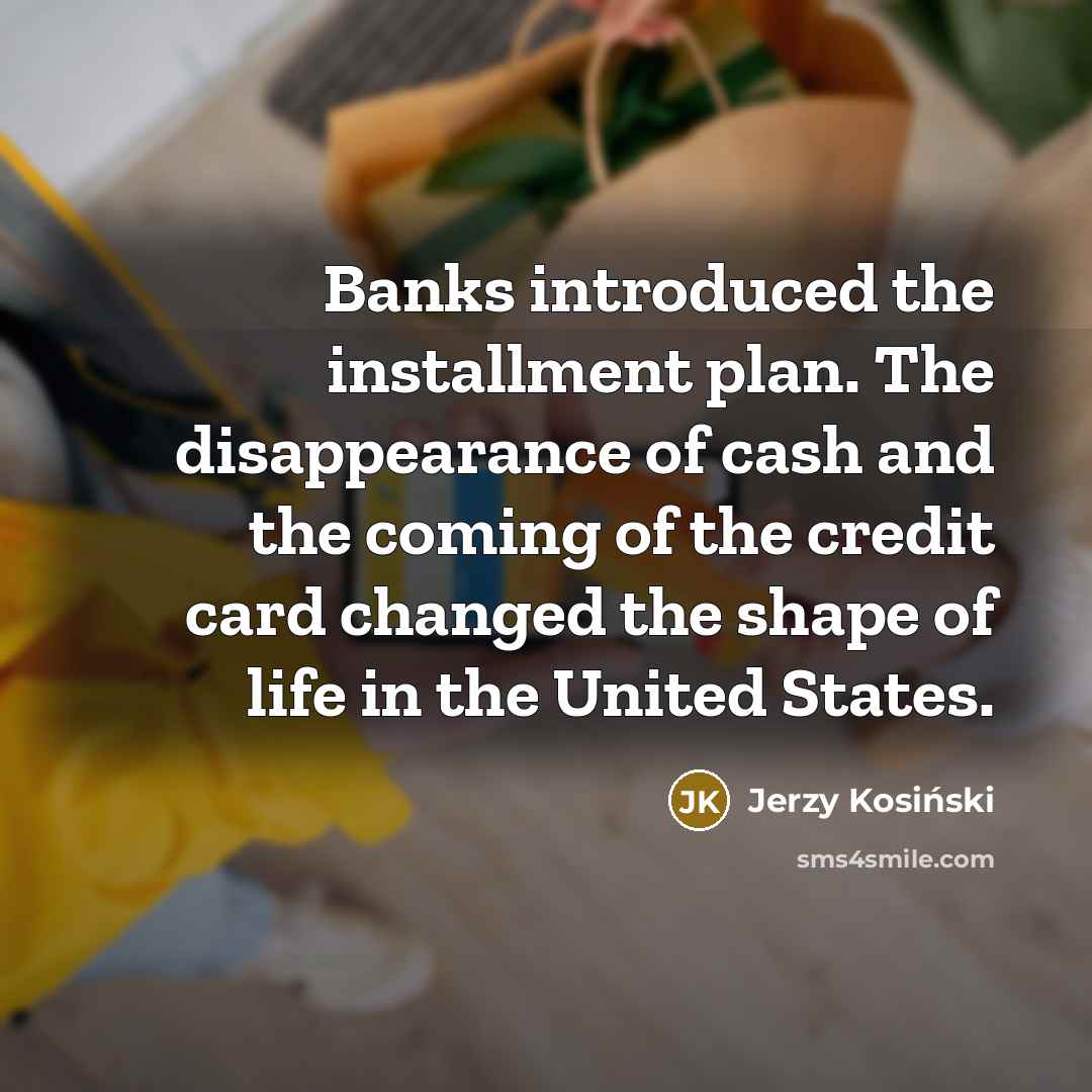 “Banks introduced the installment plan. The disappearance of cash and…” quote by Jerzy Kosinski