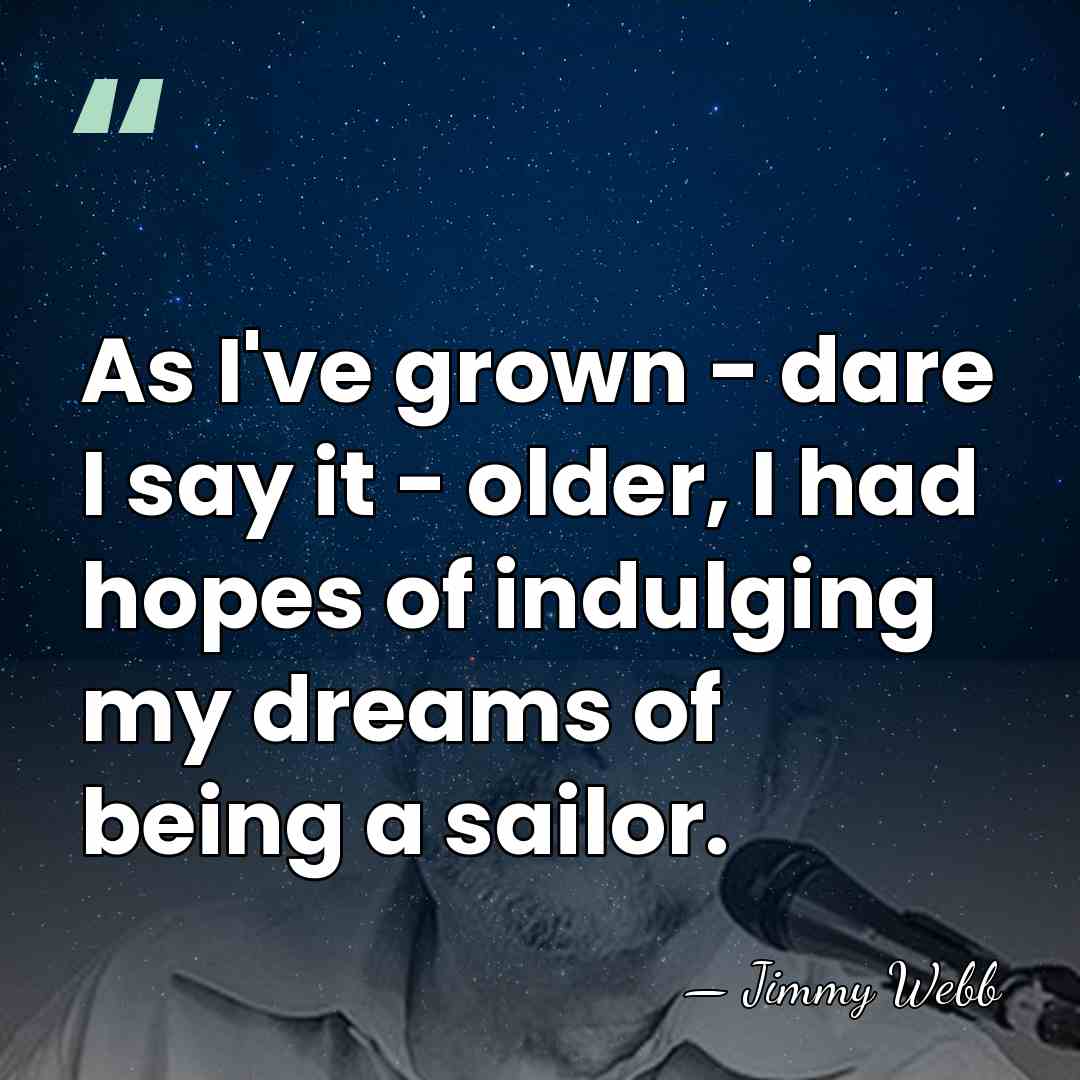 As I've grown - dare I say it - older, I had&hellip; - Jimmy Webb