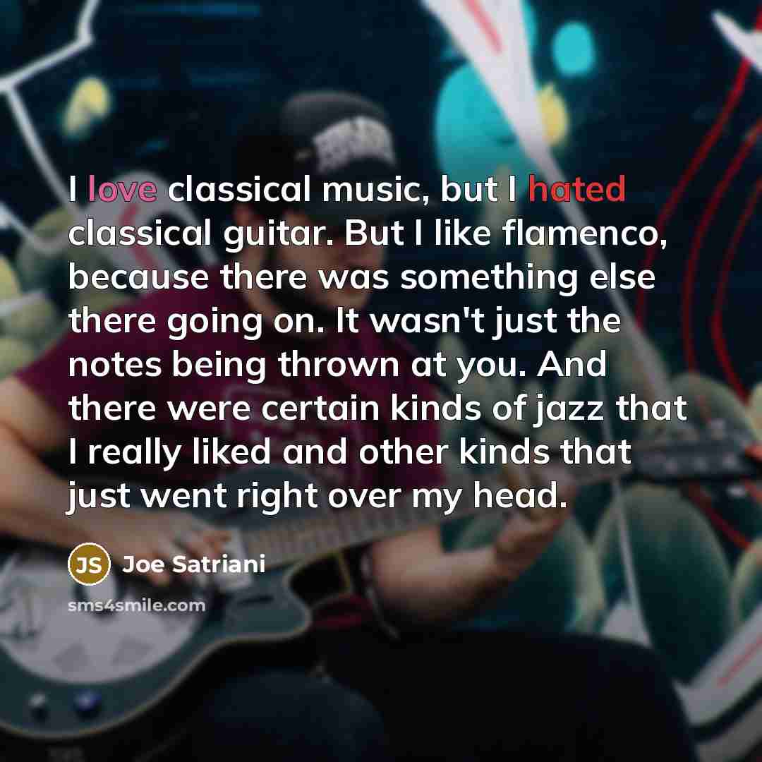 “I love classical music, but I hated classical guitar. But…” quote by Joe Satriani