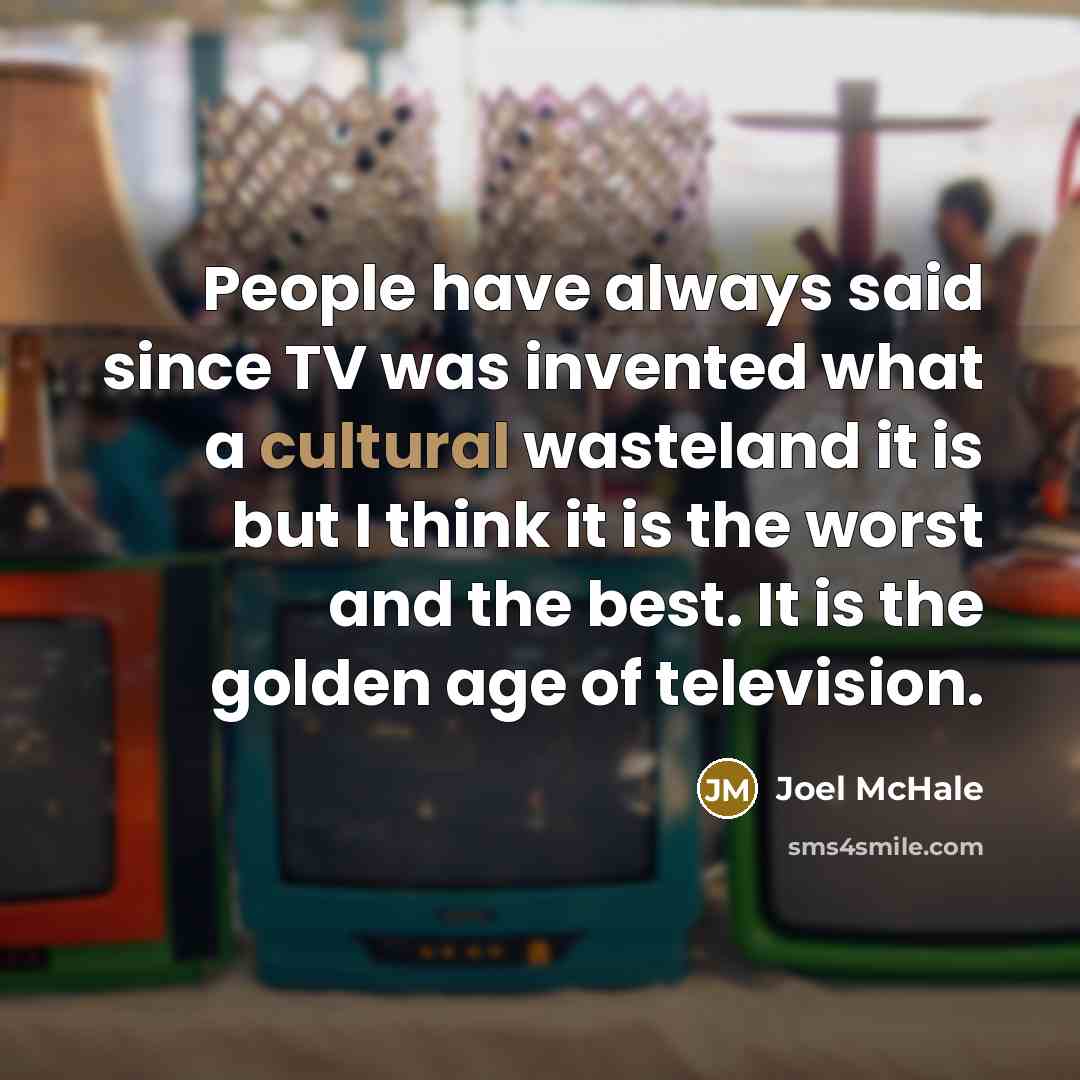 “People have always said since TV was invented what a…” quote by Joel McHale