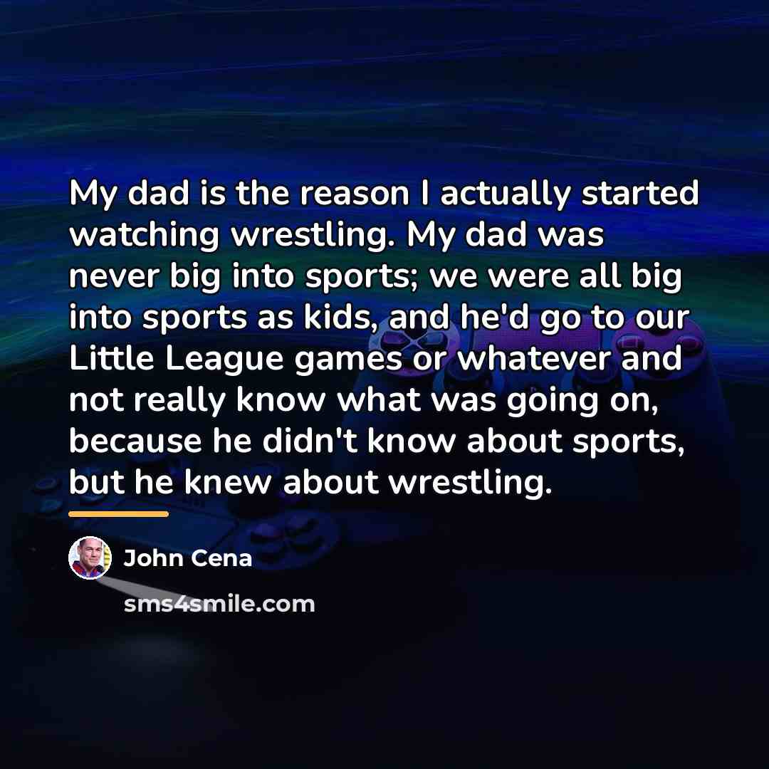 “My dad is the reason I actually started watching wrestling.…” quote by John Cena
