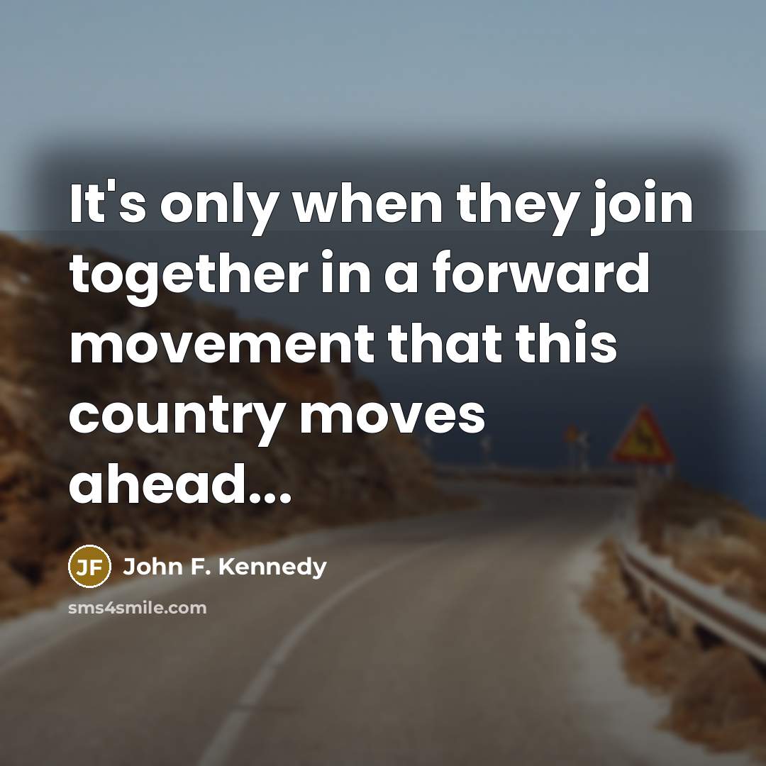 “It's only when they join together in a forward movement…” quote by John F. Kennedy