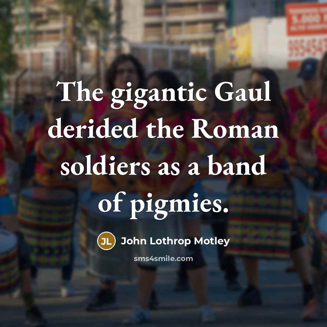 “The gigantic Gaul derided the Roman soldiers as a band…” quote by John Lothrop Motley