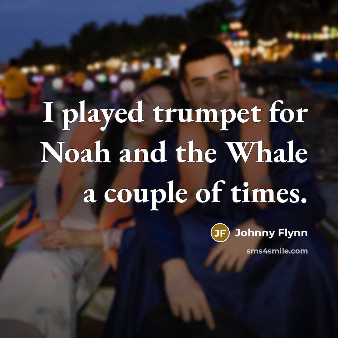 “I played trumpet for Noah and the Whale a couple…” quote by Johnny Flynn
