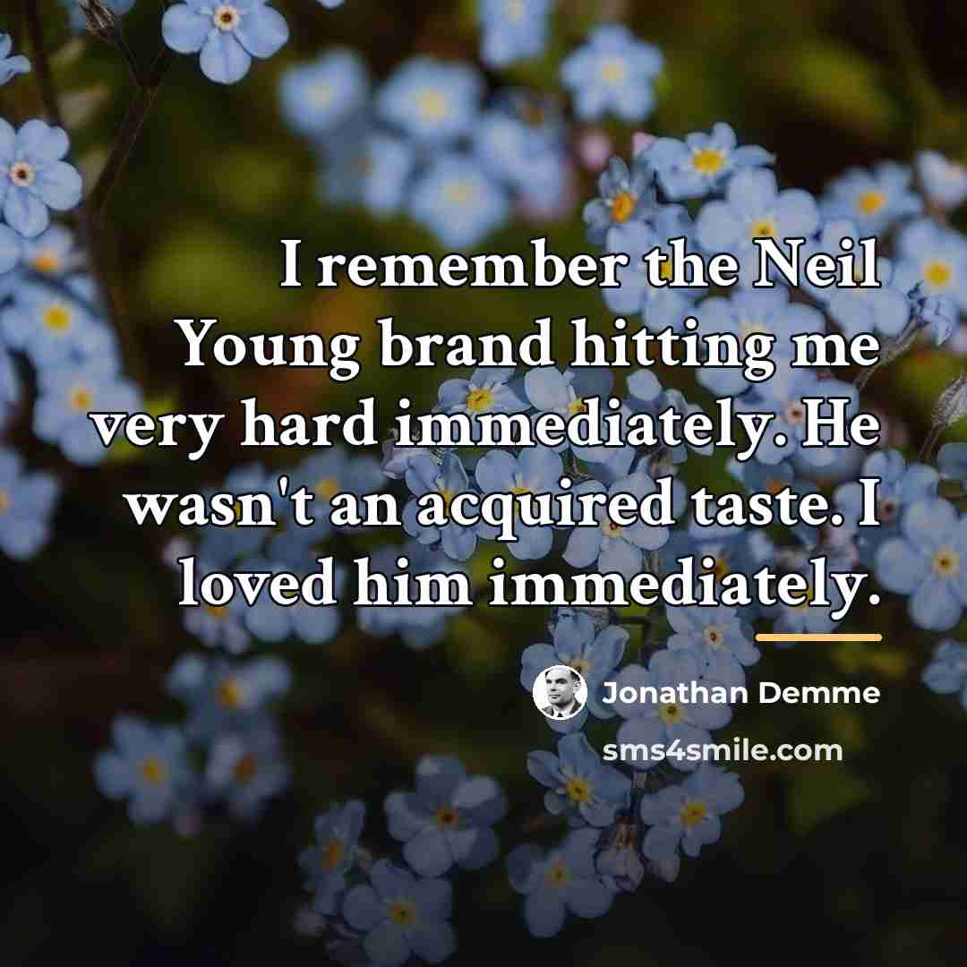 “I remember the Neil Young brand hitting me very hard…” quote by Jonathan Demme
