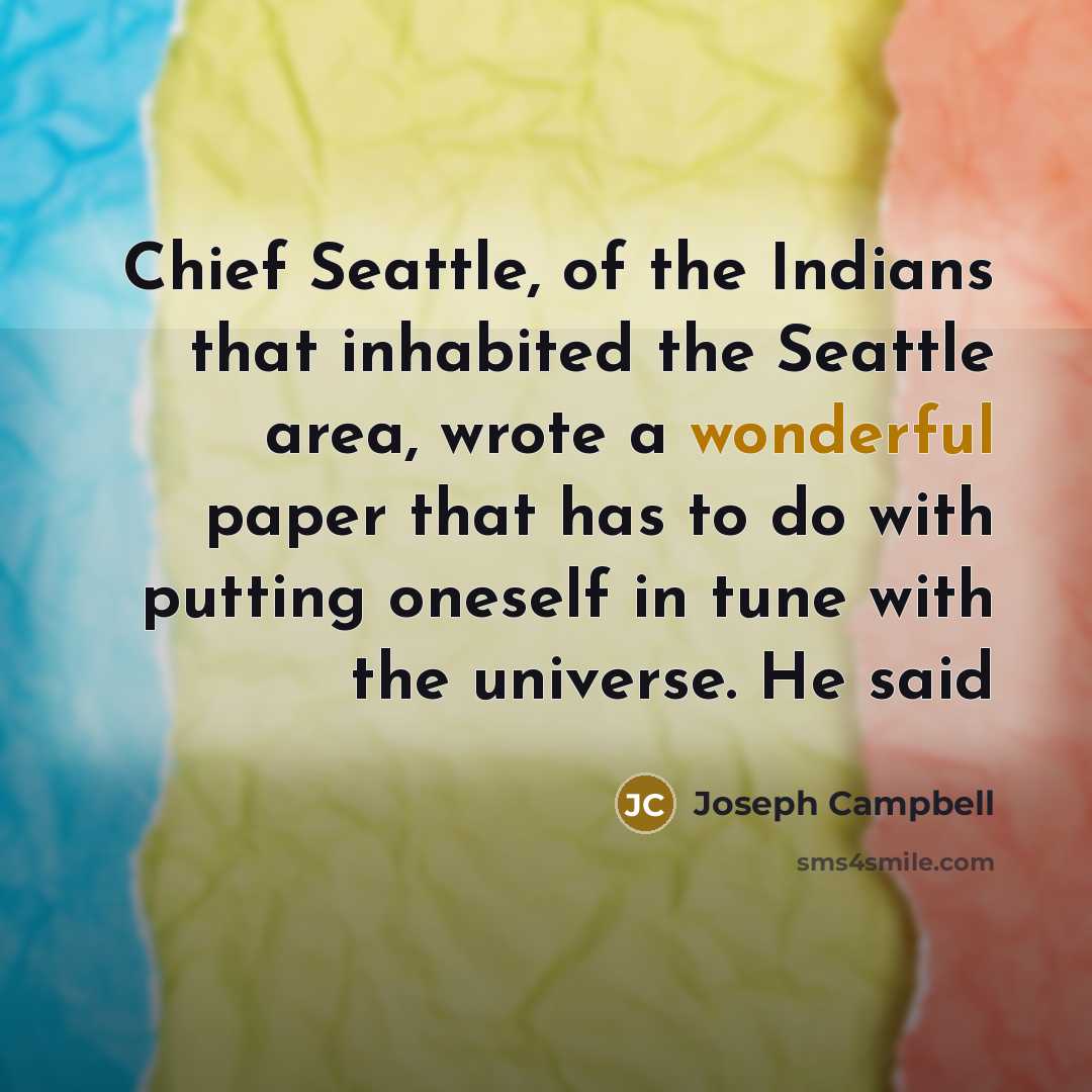 “Chief Seattle, of the Indians that inhabited the Seattle area,…” quote by Joseph Campbell