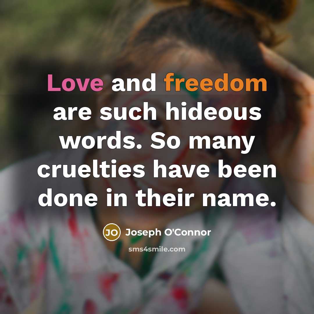 “Love and freedom are such hideous words. So many cruelties…” quote by Joseph O'Connor