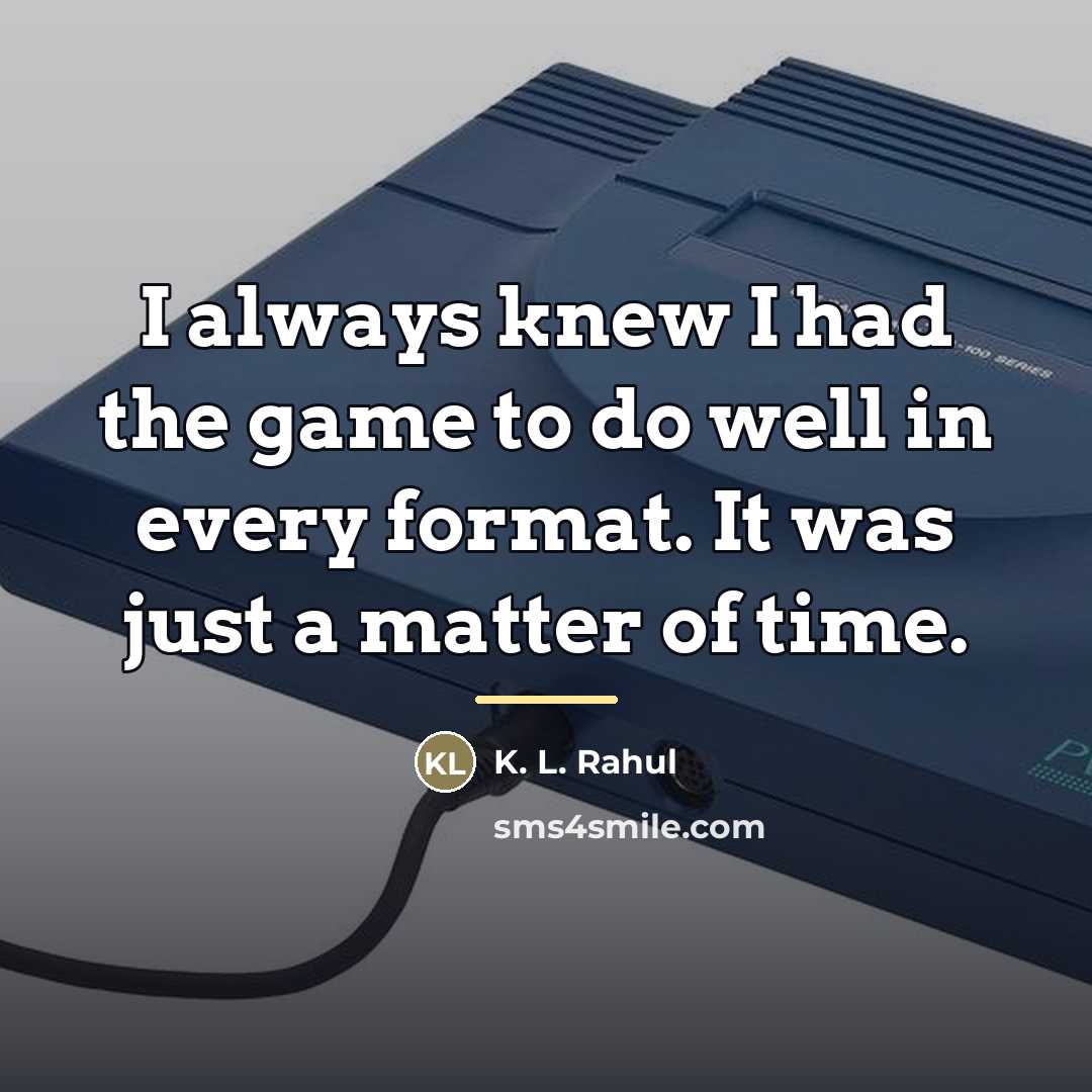 “I always knew I had the game to do well…” quote by K. L. Rahul