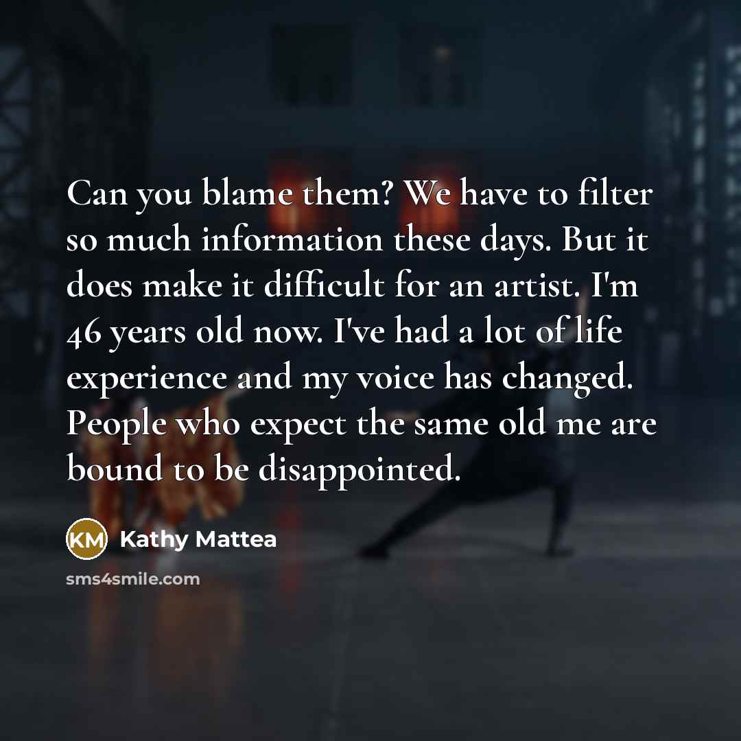 “Can you blame them? We have to filter so much…” quote by Kathy Mattea