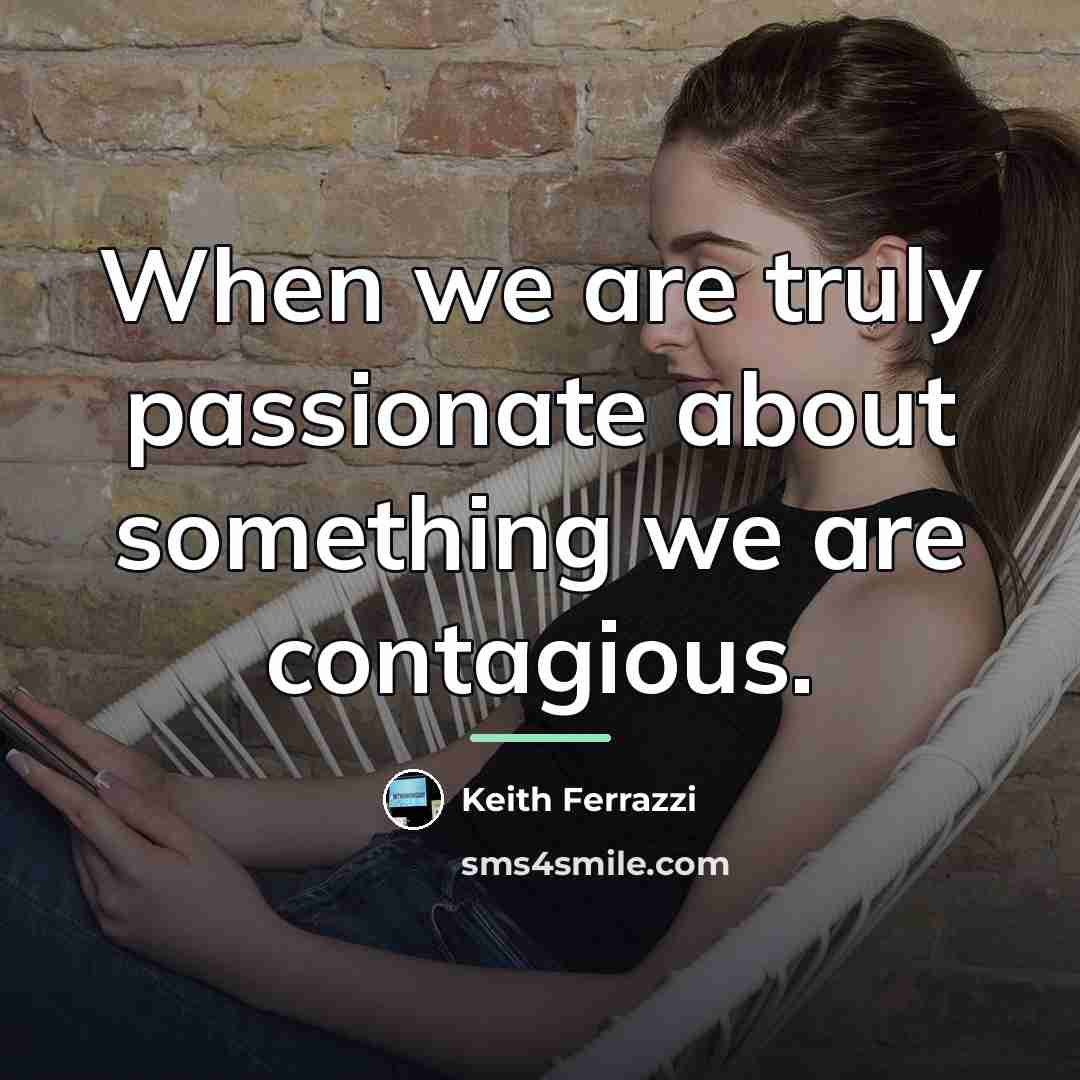 “When we are truly passionate about something we are contagious.…” quote by Keith Ferrazzi