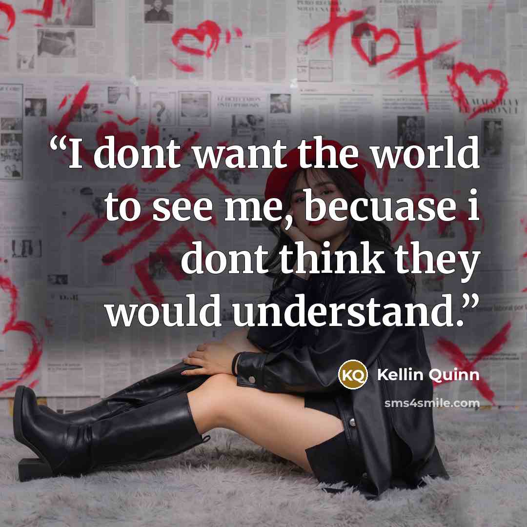“I dont want the world to see me, becuase i dont think they would understand.” quote by Kellin Quinn