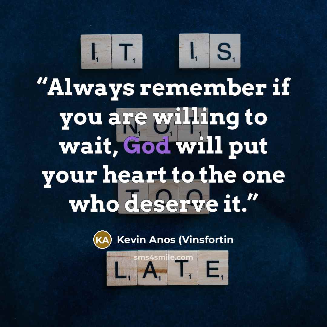 “Always remember if you are willing to wait, God will put your heart to the one who deserve it.” quote by Kevin Anos (Vinsfortin