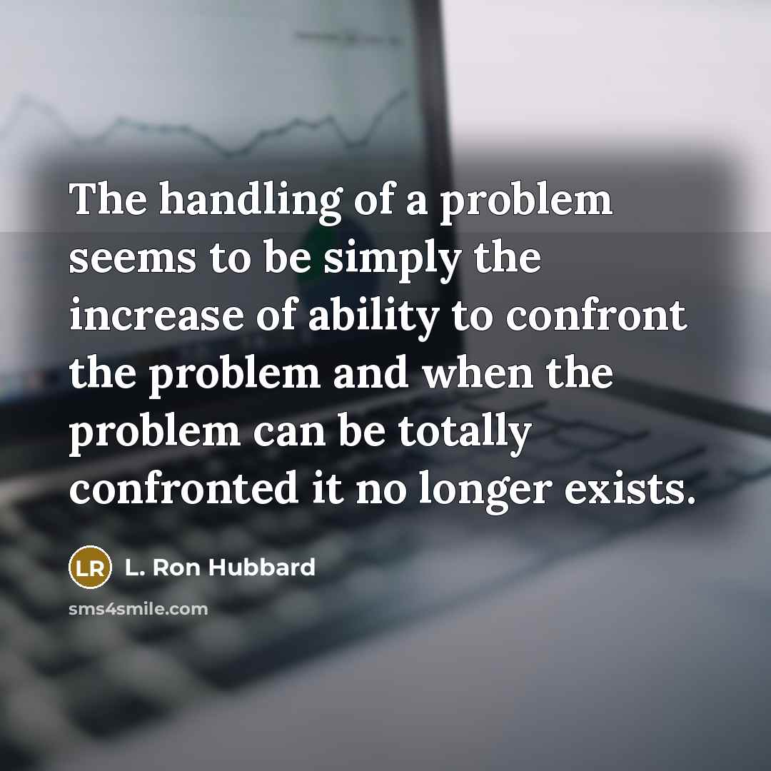 “The handling of a problem seems to be simply the…” quote by L. Ron Hubbard