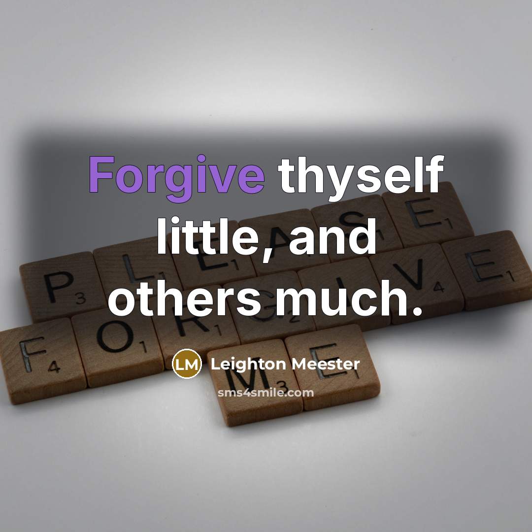 “Forgive thyself little, and others much.” quote by Leighton Meester