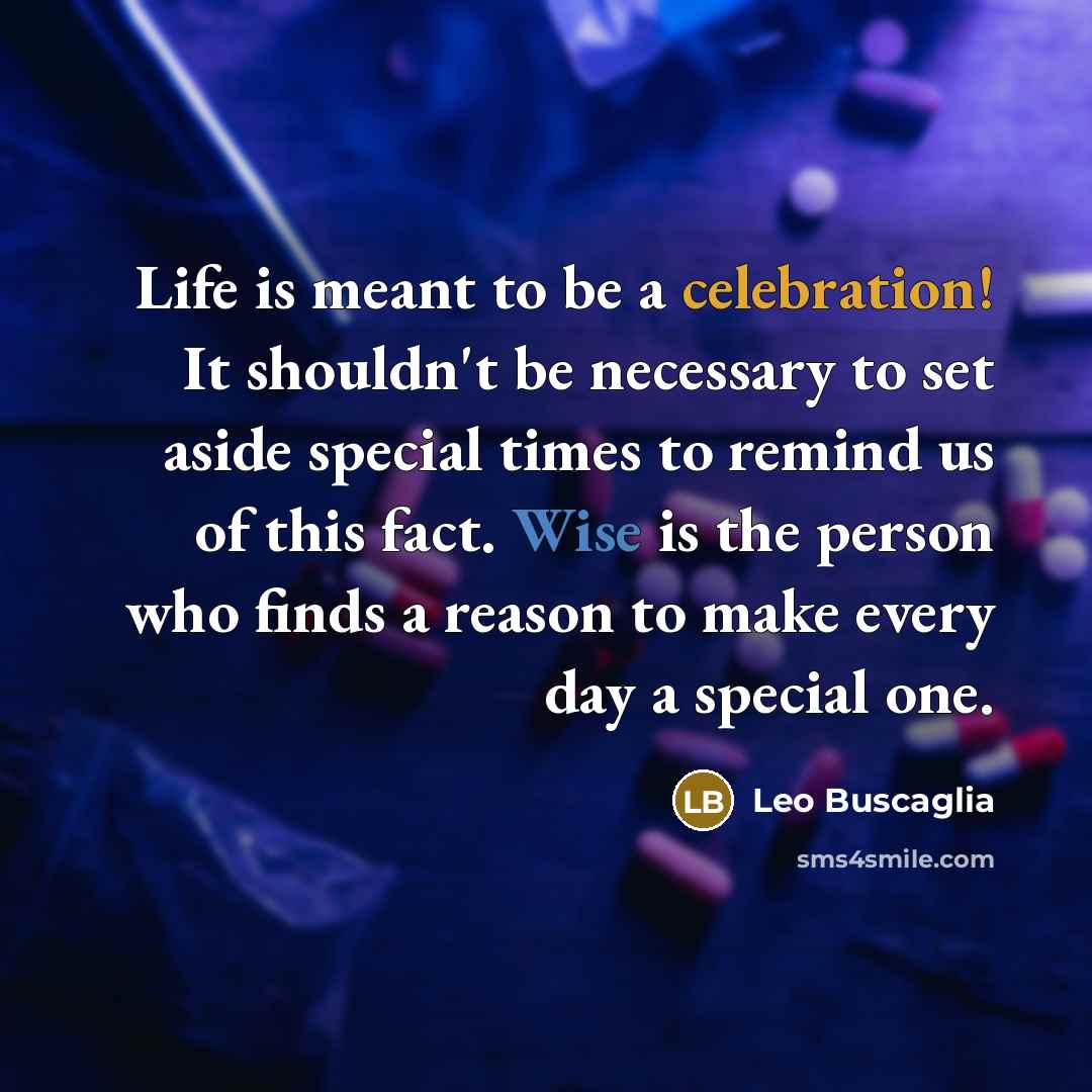 “Life is meant to be a celebration! It shouldn't be…” quote by Leo Buscaglia