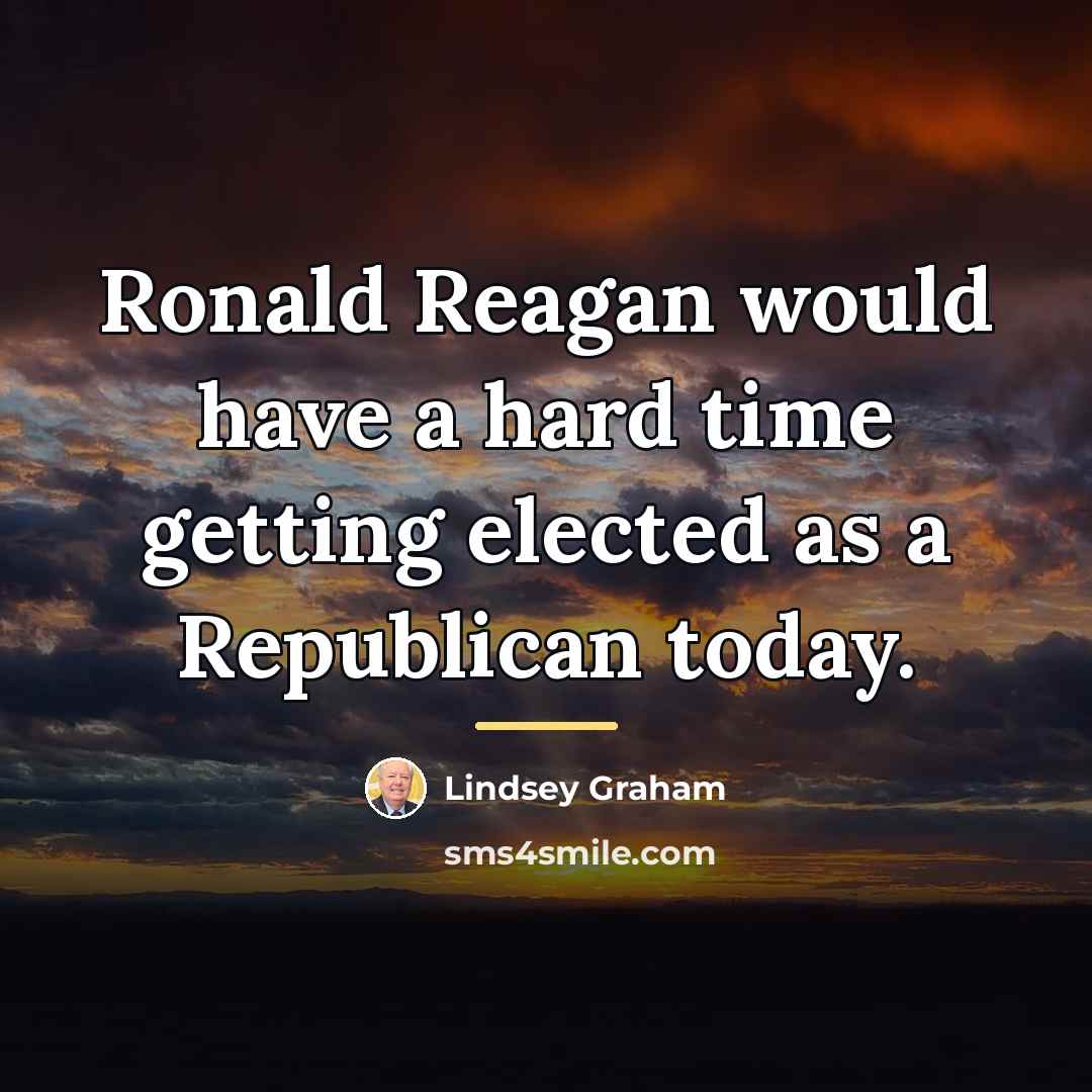 “Ronald Reagan would have a hard time getting elected as…” quote by Lindsey Graham