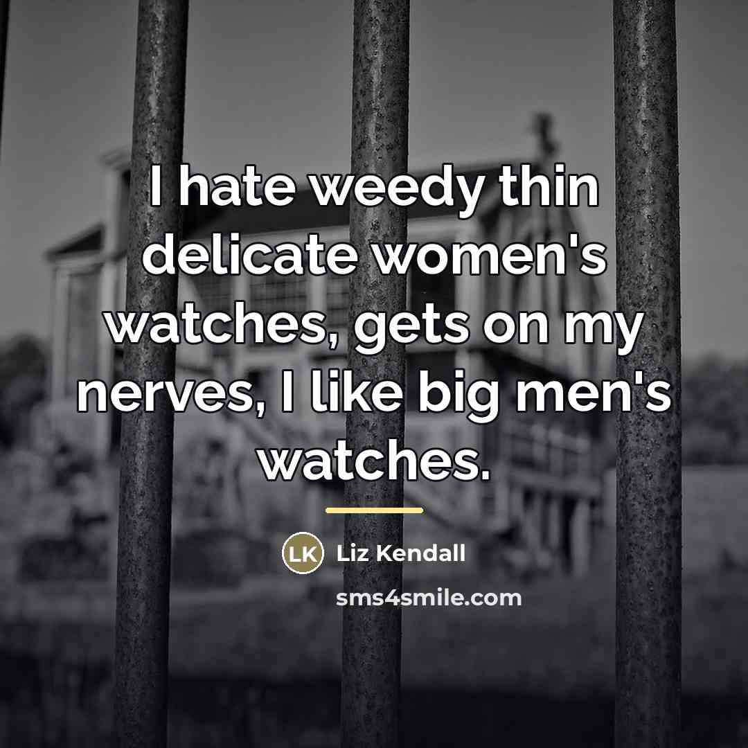 “I hate weedy thin delicate women's watches, gets on my…” quote by Liz Kendall