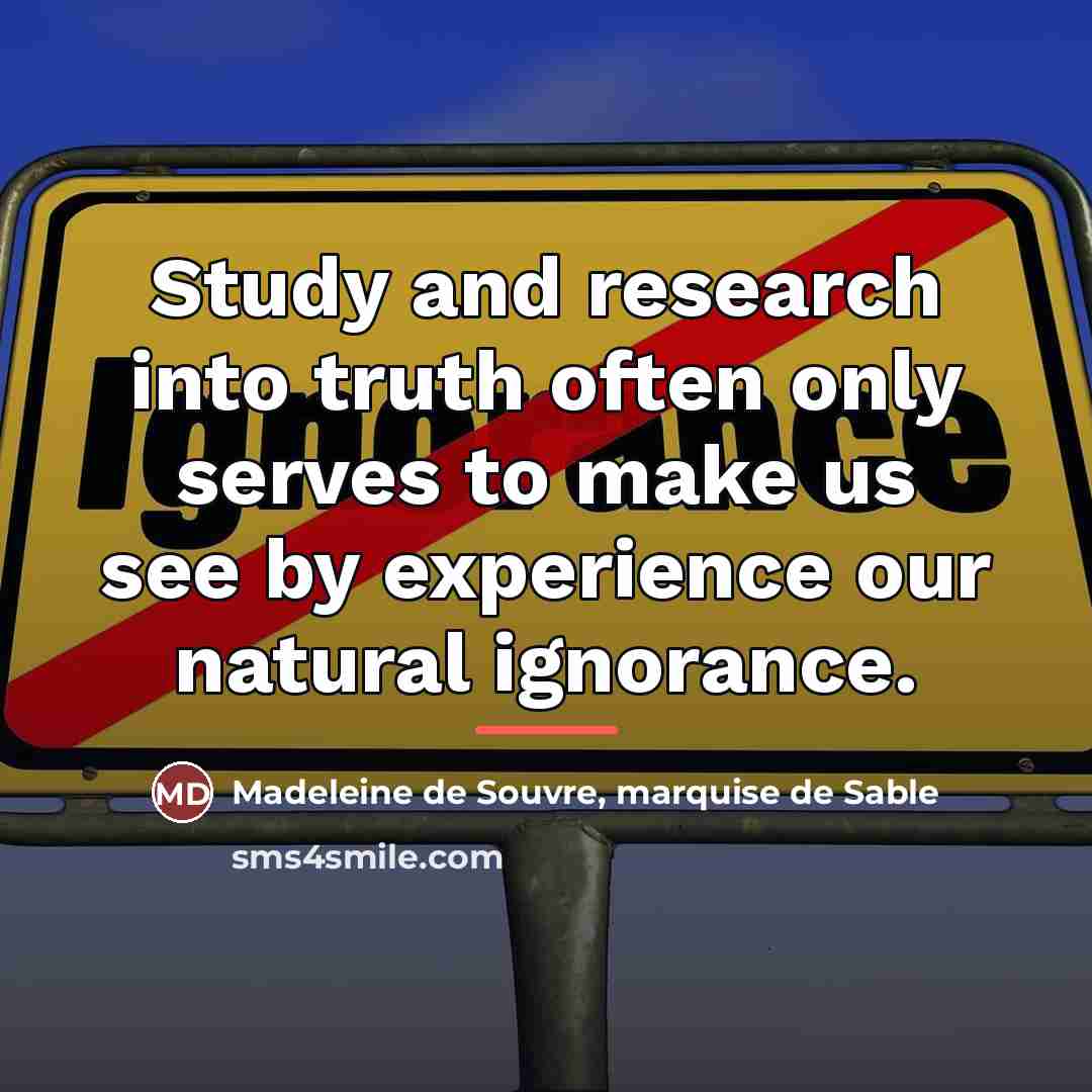 “Study and research into truth often only serves to make…” quote by Madeleine de Souvre, marquise de Sable
